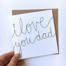Load image into Gallery viewer, Greeting Card | Father&#39;s Day – I love you dad